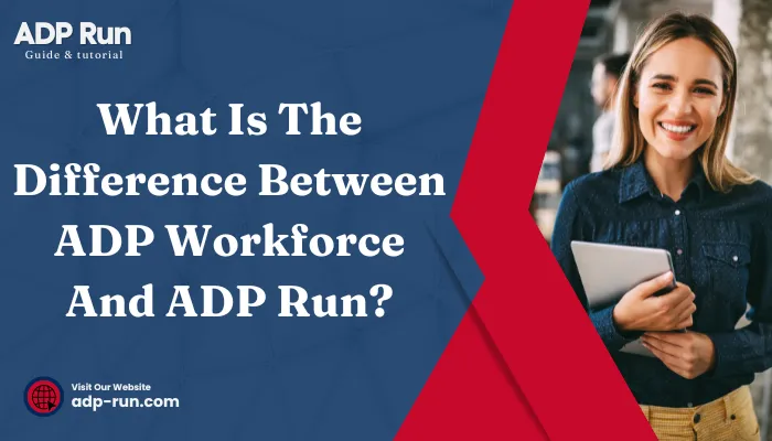 What Is The Difference Between ADP Workforce And ADP Run?